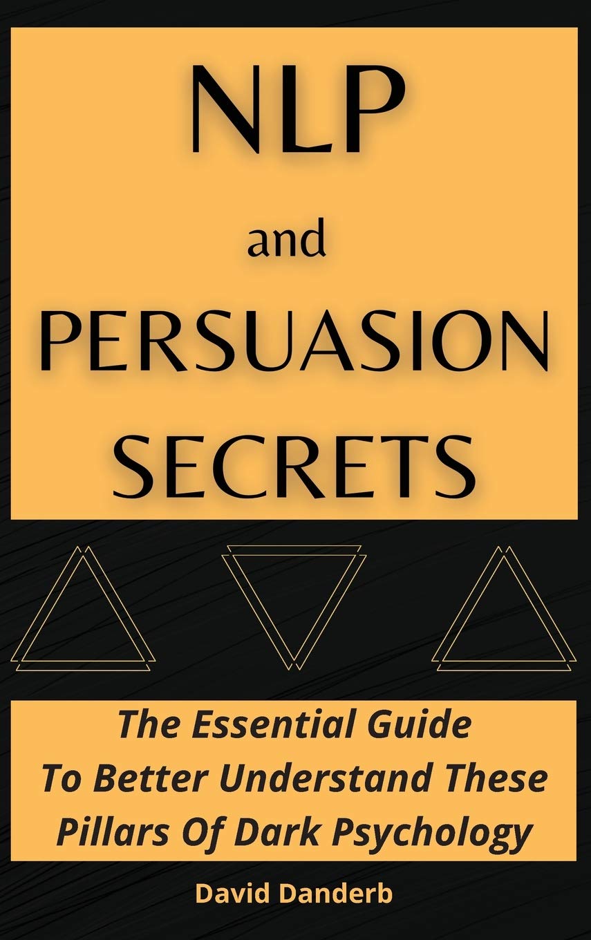 NLP and Persuasion Secrets: The Essential Guide To Better Understand These Pillars Of Dark Psychology Business, Finance & Career