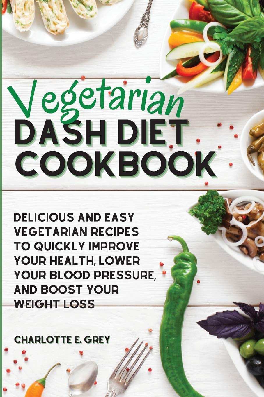 Vegetarian Dash Diet Cookbook: Delicious, Healthy and Easy Recipes to Enjoy a Low-Sodium Diet. Lower Your Blood Pressure, Boost Your Metabolism and Lose Weight Medicine