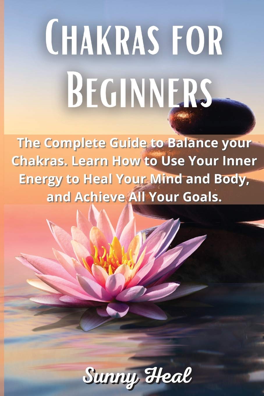 Chakras for Beginners: The Complete Guide to Balance your Chakras. Learn How to Use Your Inner Energy to Heal Your Mind and Body, and Achieve All Your Goals. Health, Nutrition & Fitness