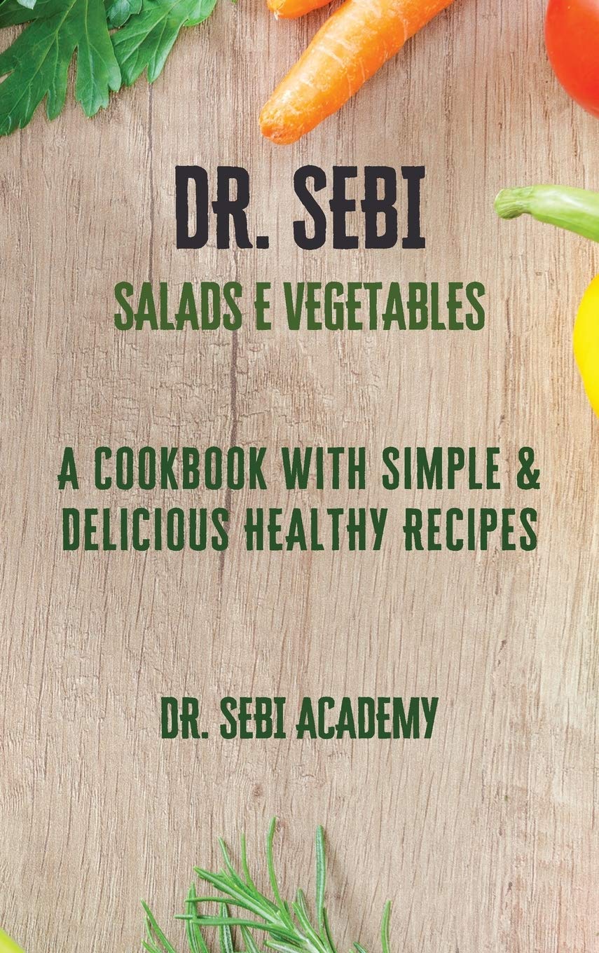DR. SEBI - Salads e Vegetables: A Cookbook with Simple e Delicious Healthy Recipes Medicine