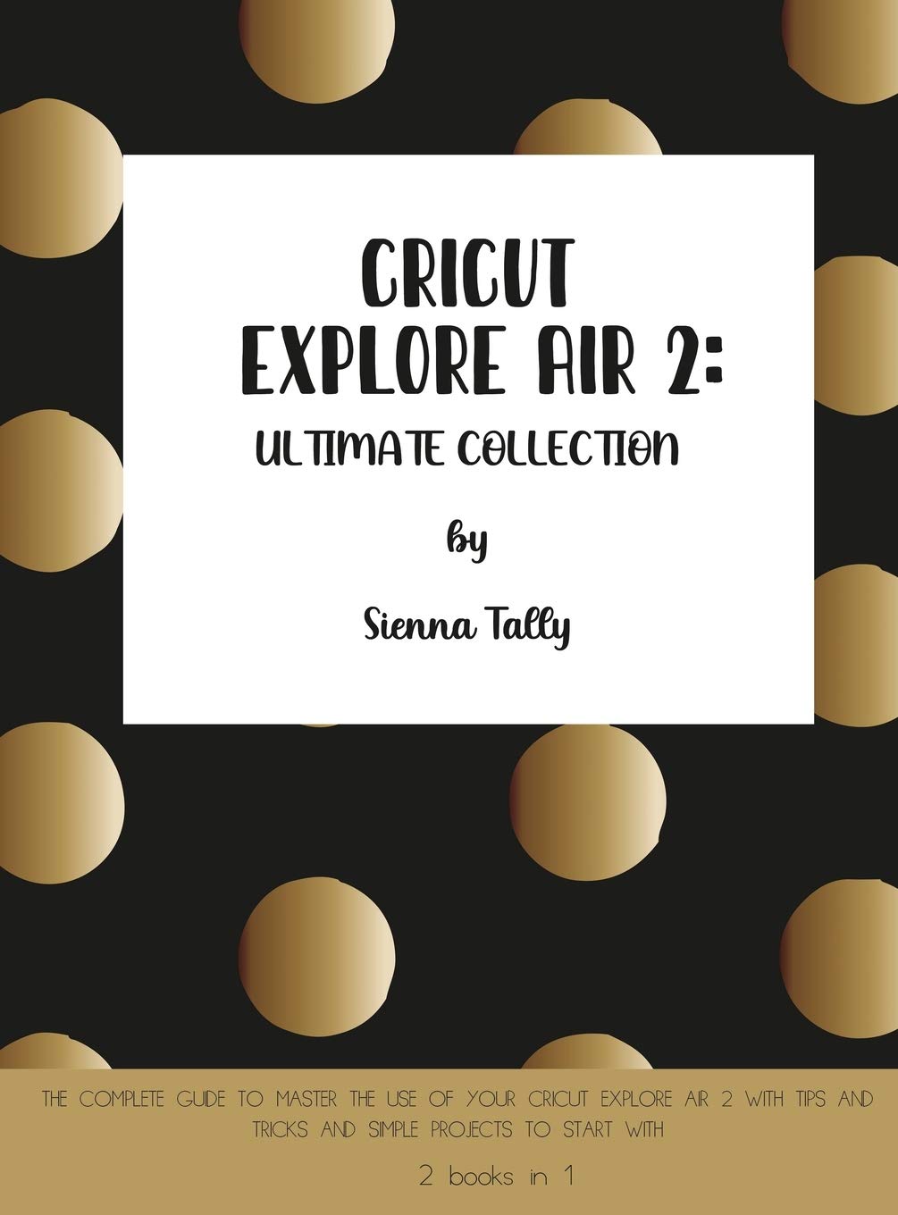 Cricut Explore Air 2: The Complete Guide to Master the Use of Your Cricut Explore Air 2, With Tips and Tricks and Simple Projects to Start With Film, Art & Culture