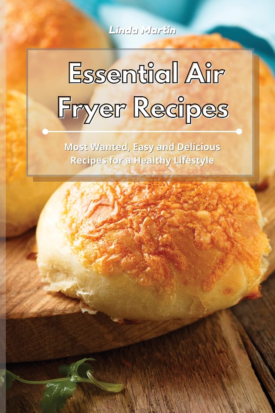 Essential Air Fryer Recipes: Most Wanted, Easy and Delicious Recipes for a Healthy Lifestyle Leisure, Home & Garden
