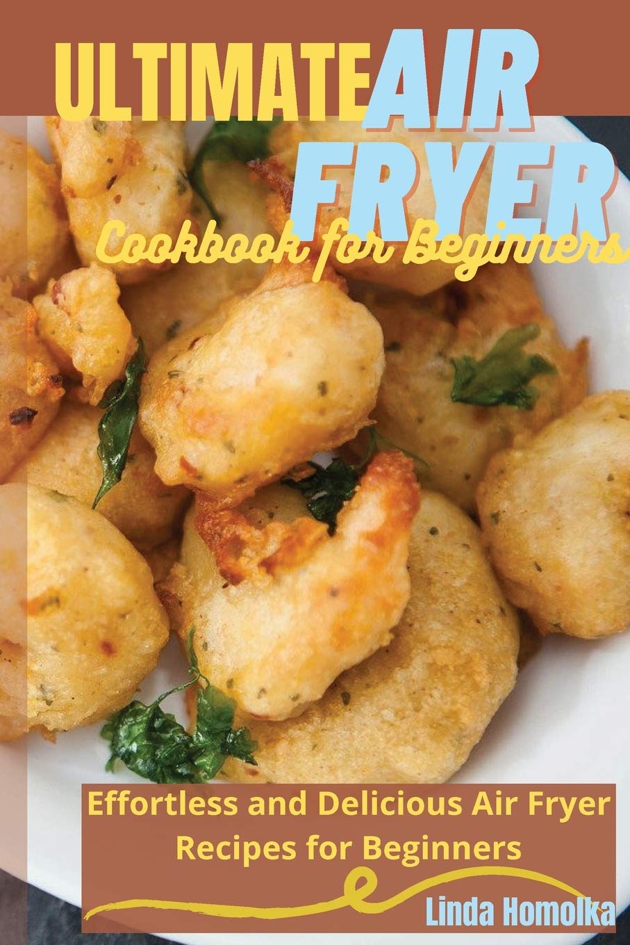 Ultimate Air Fryer Cookbook for Beginners: 1 ULTIMATE AIR FRYER COOKBOOK FOR BEGINNERS Effortless and Delicious Air Fryer Recipes for Beginners book