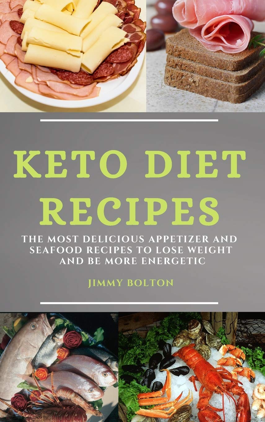 Keto Diet Recipes: The Most Delicious Appetizer and Seafood Recipes to Lose Weight and Be More Energetic book