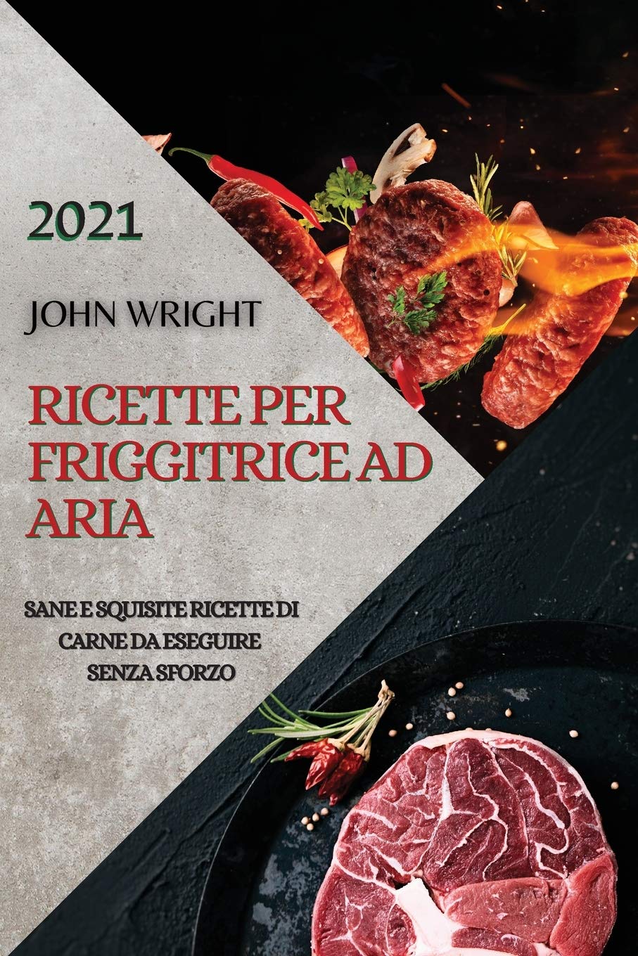 Ricette Per Friggitrice Ad Aria 2021 (Air Fryer Recipes Italian Edition): Sane E Squisite Ricette Di Carne Da Eseguire Senza Sforzo Medicine
