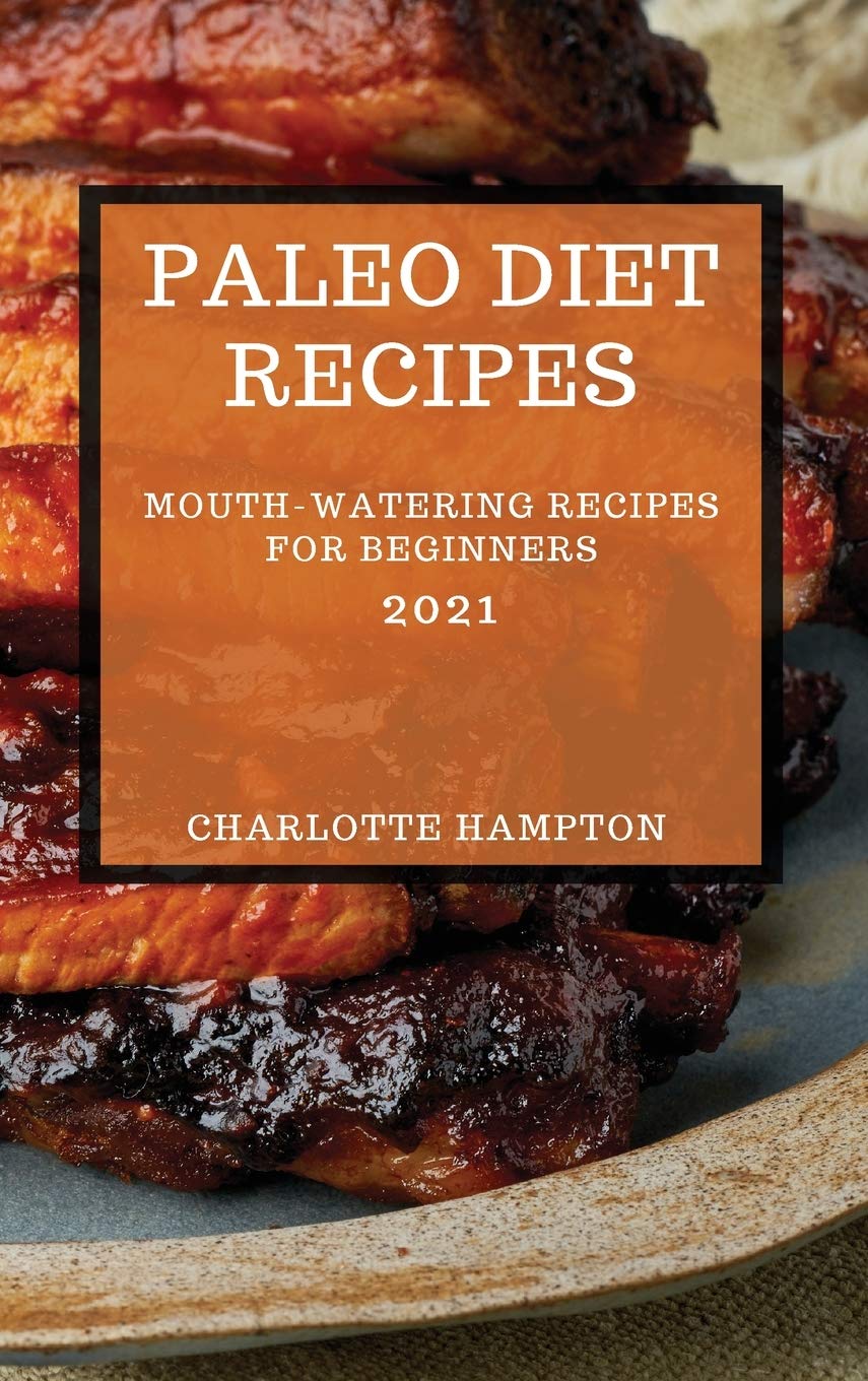 Paleo Diet Recipes 2021: Mouth-Watering Recipes for Beginners Medicine
