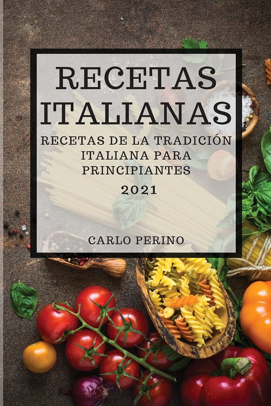 Recetas Italianas 2021 (Italian Cookbook 2021 Spanish Edition): Recetas de la Tradición Italiana Para Principiantes book