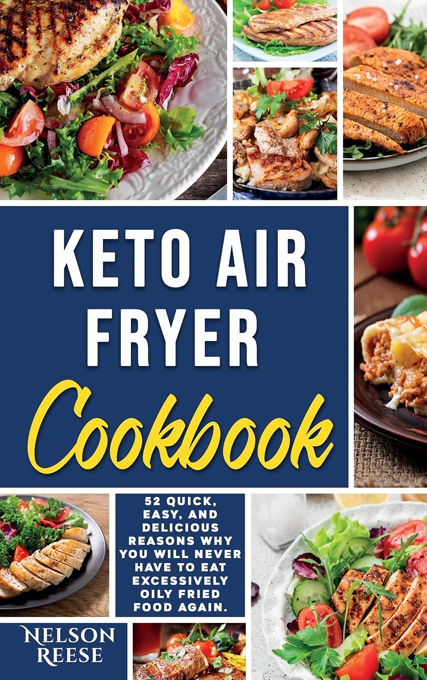 Keto Air Fryer Cookbook: 52 Quick, Easy, and Delicious Reasons Why You Will Never Have To Eat Excessively Oily Fried Food Again. Health, Nutrition & Fitness