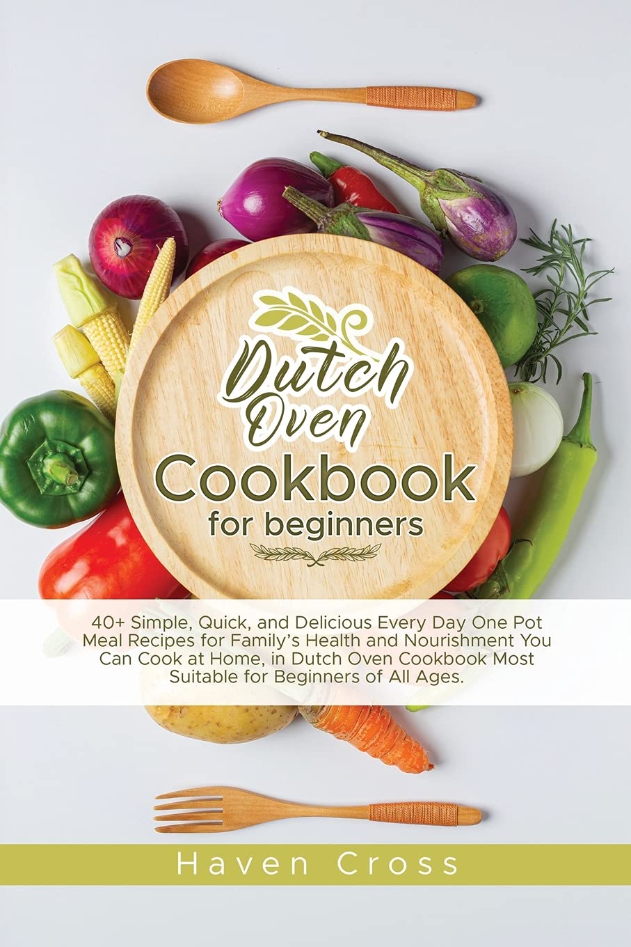 Dutch Oven Cookbook for Beginners: 40+ Simple, Quick, and Delicious Every Day One Pot Meal Recipes for Family's Health and Nourishment You Can Cook at ... Most Suitable for Beginners of All Ages. Leisure, Home & Garden