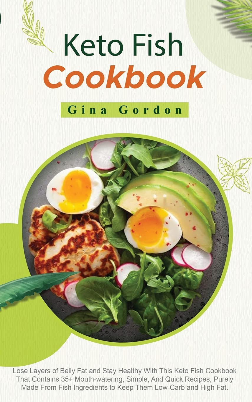Keto Fish Cookbook: Lose Layers of Belly Fat and Stay Healthy With This Keto Fish Cookbook That Contains 35+ Mouth-watering, Simple, And Quick ... to Keep Them Low-Carb and High Fat. Leisure, Home & Garden