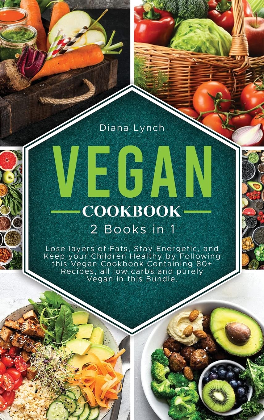 Vegan Cookbook: Lose layers of Fats, Stay Energetic, and Keep your Children Healthy by Following this Vegan Cookbook Containing 80+ Recipes, all low carbs and purely Vegan in this Bundle. Leisure, Home & Garden