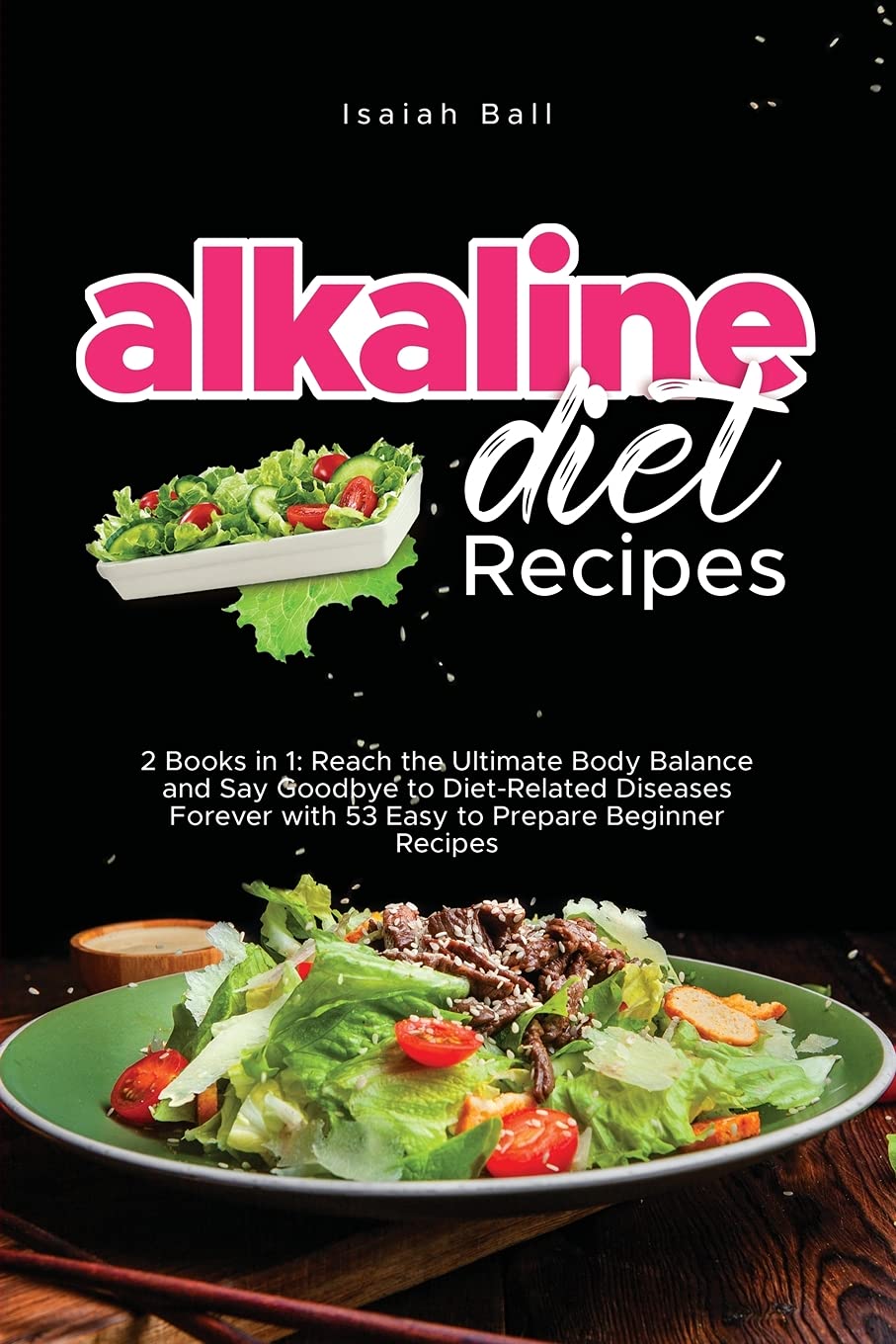 Alkaline Diet Recipes: 2 Books in 1: Reach the Ultimate Body Balance and Say Goodbye to Diet-Related Diseases Forever with 53 Easy to Prepare Beginner Recipes Leisure, Home & Garden