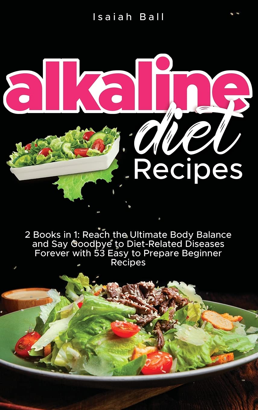 Alkaline Diet Recipes: 2 Books in 1: Reach the Ultimate Body Balance and Say Goodbye to Diet-Related Diseases Forever with 53 Easy to Prepare Beginner Recipes Leisure, Home & Garden