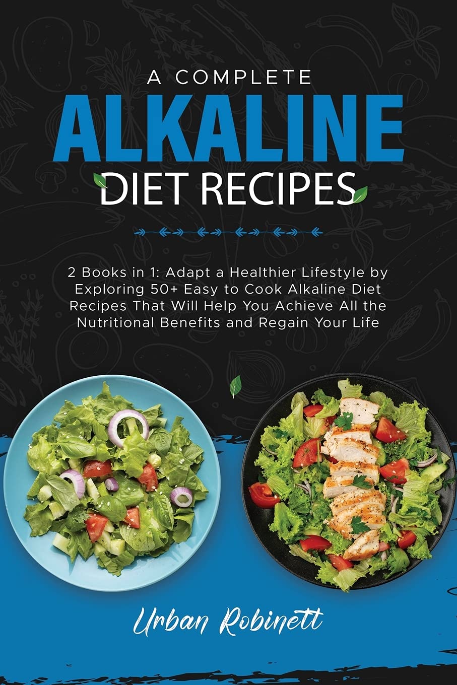 A Complete Alkaline Diet Recipes: 2 Books in 1: Adapt a Healthier Lifestyle by Exploring 50+ Easy to Cook Alkaline Diet Recipes That Will Help You ... the Nutritional Benefits and Regain Your Life Leisure, Home & Garden