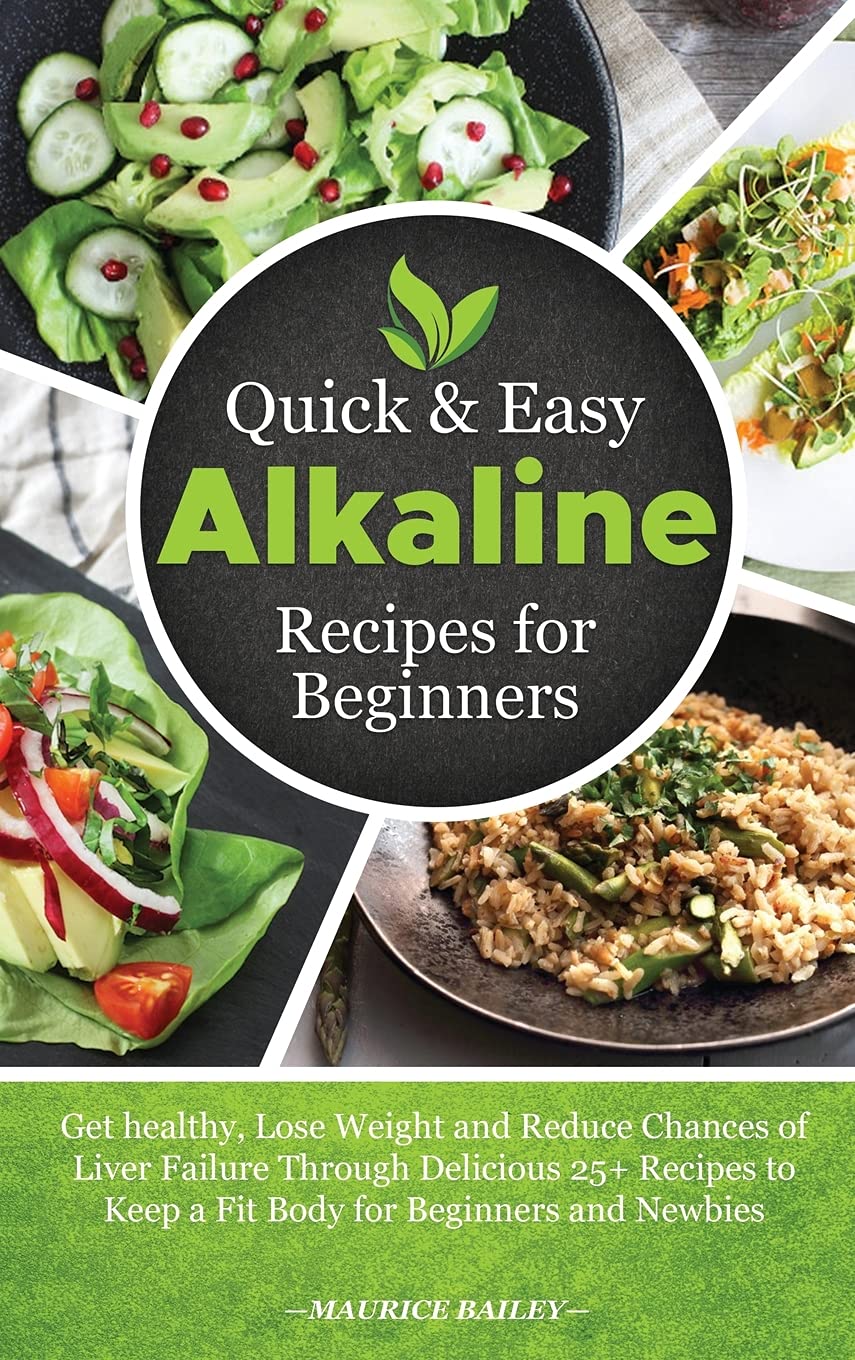 Quick And Easy Alkaline Recipes for Beginners: Get healthy, Lose Weight and Reduce Chances of Liver Failure Through Delicious 25+ Recipes to Keep a Fit Body for Beginners and Newbies Health, Nutrition & Fitness
