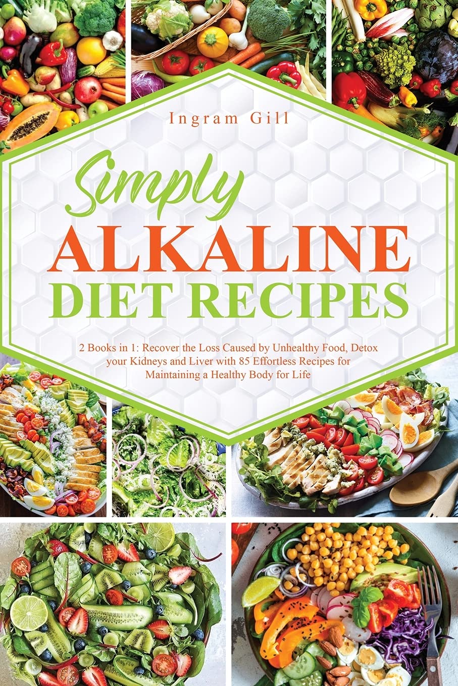Simple Alkaline Diet Recipes: 2 Books in 1: Recover the Loss Caused by Unhealthy Food, Detox your Kidneys and Liver with 85 Effortless Recipes for Maintaining a Healthy Body for Life Health, Nutrition & Fitness