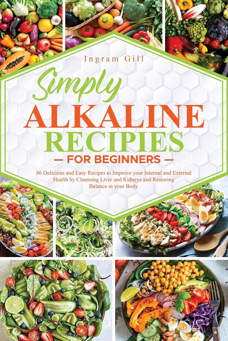 Simply Alkaline Recipes for Beginners: 46 Delicious and Easy Recipes to Improve your Internal and External Health by Cleansing Liver and Kidneys and Restoring Balance in your Body Health, Nutrition & Fitness