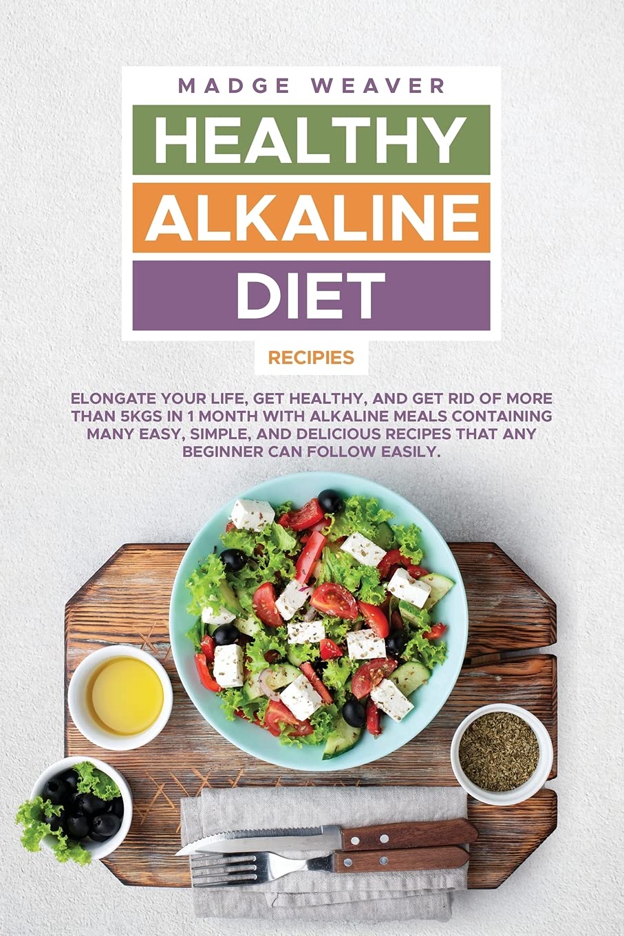 Healthy Alkaline Diet Recipes: Elongate your Life, Get Healthy, and Get Rid of More than 5kgs in 1 Month with Alkaline Meals Containing Many Easy, ... Recipes that Any Beginner Can Follow Easily. Health, Nutrition & Fitness