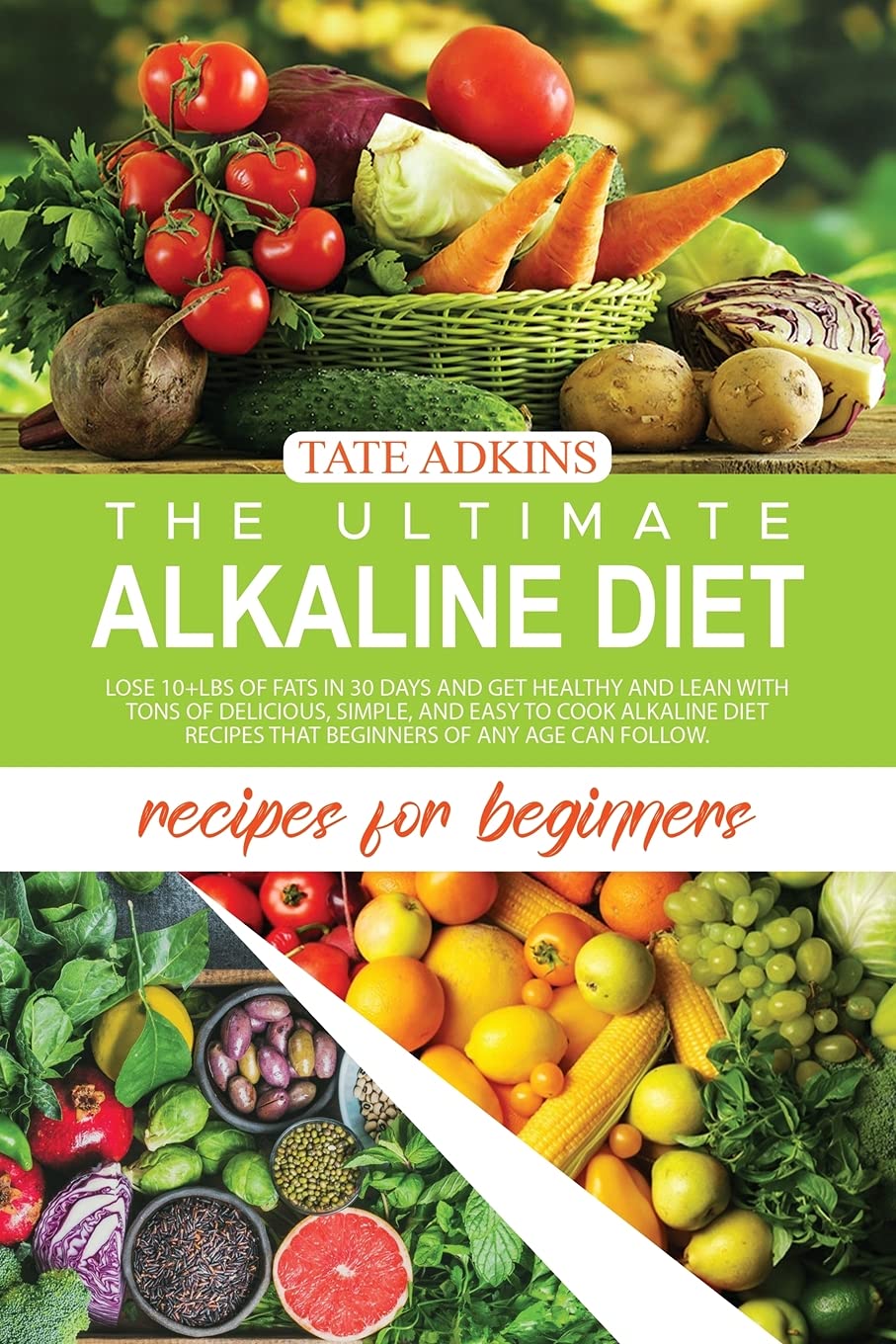The Ultimate Alkaline Diet Recipes for Beginners: Lose 10+Lbs of Fats in 30 Days and Get Healthy and Lean with Tons of Delicious, Simple, and Easy to ... Recipes that Beginners of Any Age Can Follow. Leisure, Home & Garden