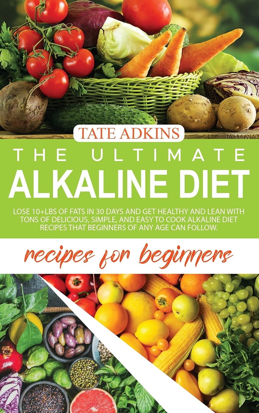 The Ultimate Alkaline Diet Recipes for Beginners: Lose 10+Lbs of Fats in 30 Days and Get Healthy and Lean with Tons of Delicious, Simple, and Easy to ... Recipes that Beginners of Any Age Can Follow. Leisure, Home & Garden