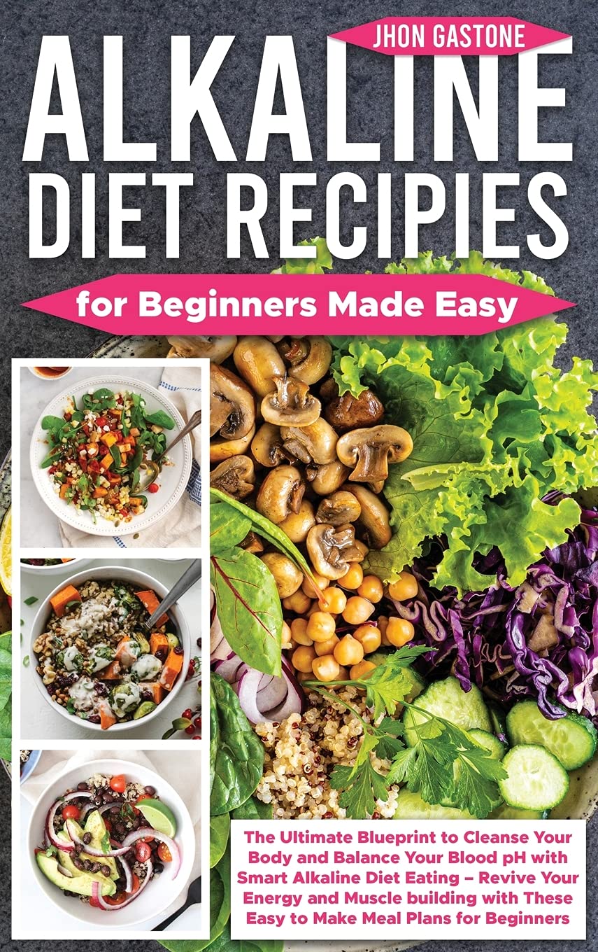 Alkaline Diet Recipes for Beginners Made Easy: The Ultimate Blueprint to Cleanse Your Body and Balance Your Blood pH with Smart Alkaline Diet Eating - ... These Easy to Make Meal Plans for Beginners Health, Nutrition & Fitness