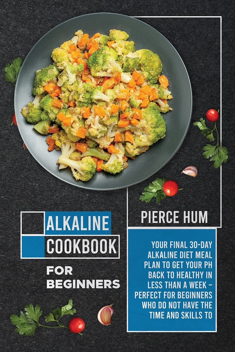 Alkaline Cookbook for Beginners: Your Final 30-Day Alkaline Diet Meal Plan to Get your pH Back to Healthy in Less than a Week - Perfect for Beginners ... and Skills to Make Effective Meals at Home Health, Nutrition & Fitness