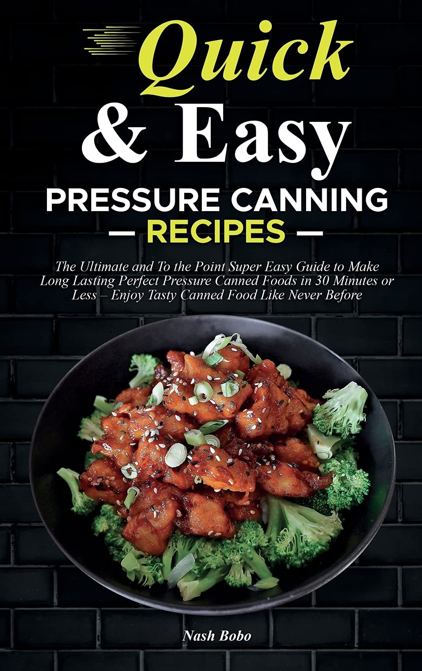 Quick & Easy Pressure Canning Recipes: The Ultimate and To the Point Super Easy Guide to Make Long Lasting Perfect Pressure Canned Foods in 30 Minutes ... - Enjoy Tasty Canned Food Like Never Before Leisure, Home & Garden