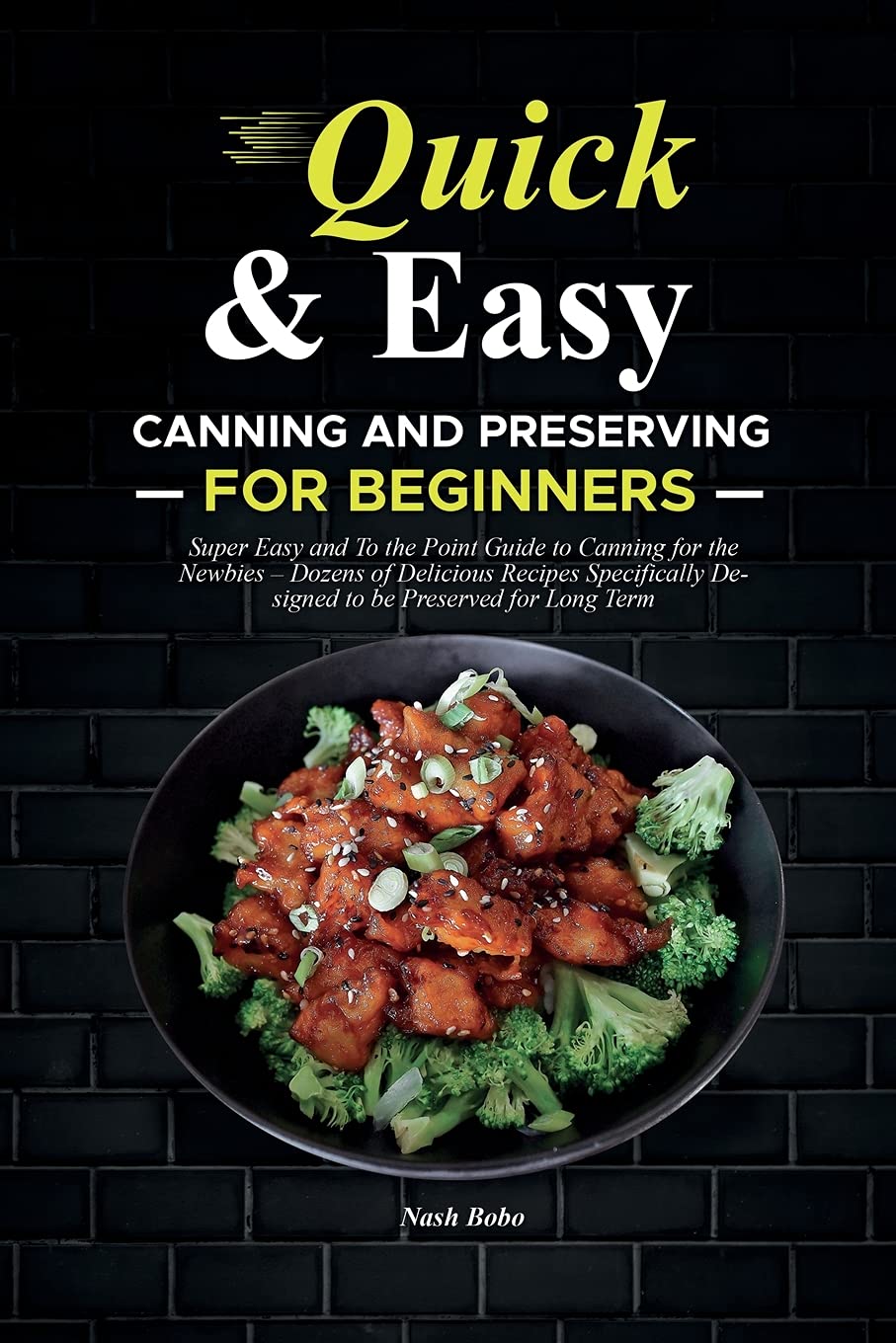 Quick & Easy Canning and Preserving for Beginners: Super Easy and To the Point Guide to Canning for the Newbies - Dozens of Delicious Recipes Specifically Designed to be Preserved for Long Term Leisure, Home & Garden