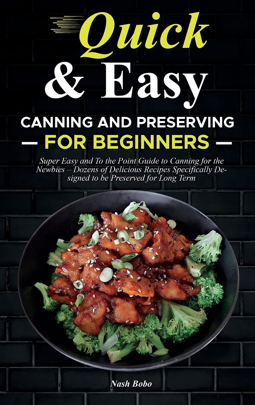 Quick & Easy Canning and Preserving for Beginners: Super Easy and To the Point Guide to Canning for the Newbies - Dozens of Delicious Recipes Specifically Designed to be Preserved for Long Term Leisure, Home & Garden
