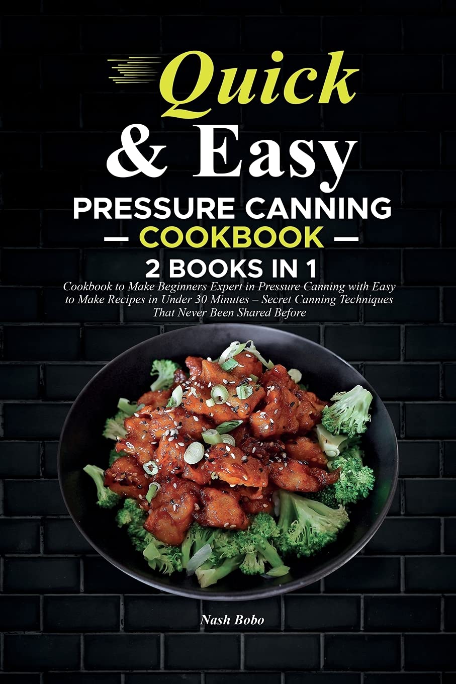 Quick and Easy Pressure Canning Cookbook: The Ultimate 2 in 1 Cookbook to Make Beginners Expert in Pressure Canning with Easy to Make Recipes in Under ... Techniques That Never Been Shared Before Leisure, Home & Garden