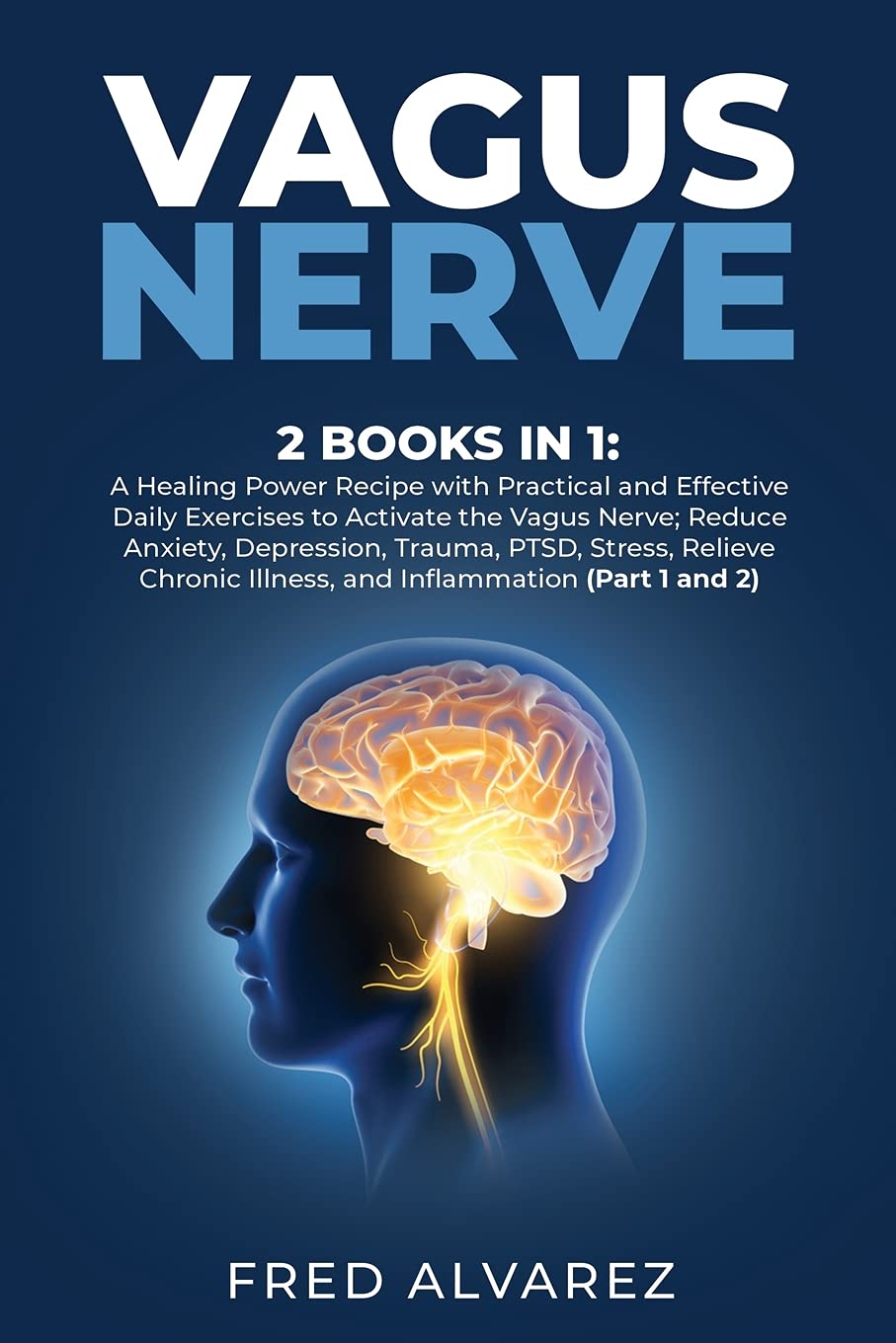 Vagus Nerve: 2 Books in 1: A Healing Power Recipe with Practical and Effective Daily Exercises to Activate the Vagus Nerve; Reduce Anxiety, ... Illness, and Inflammation (Part 1 and 2) Medicine