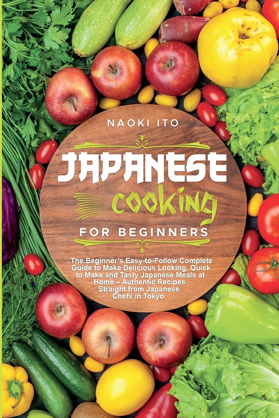 Japanese Cooking for Beginners: The Beginner's Easy-to-Follow Complete Guide to Make Delicious Looking, Quick to Make and Tasty Japanese Meals at Home ... Recipes Straight from Japanese Chefs in Tokyo Leisure, Home & Garden