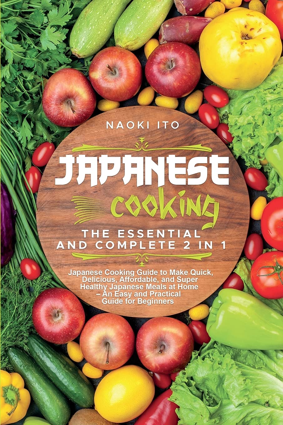 Japanese Cooking: The Essential and Complete 2 in 1 Japanese Cooking Guide to Make Quick, Delicious, Affordable, and Super Healthy Japanese Meals at Home - An Easy and Practical Guide for Beginners Leisure, Home & Garden