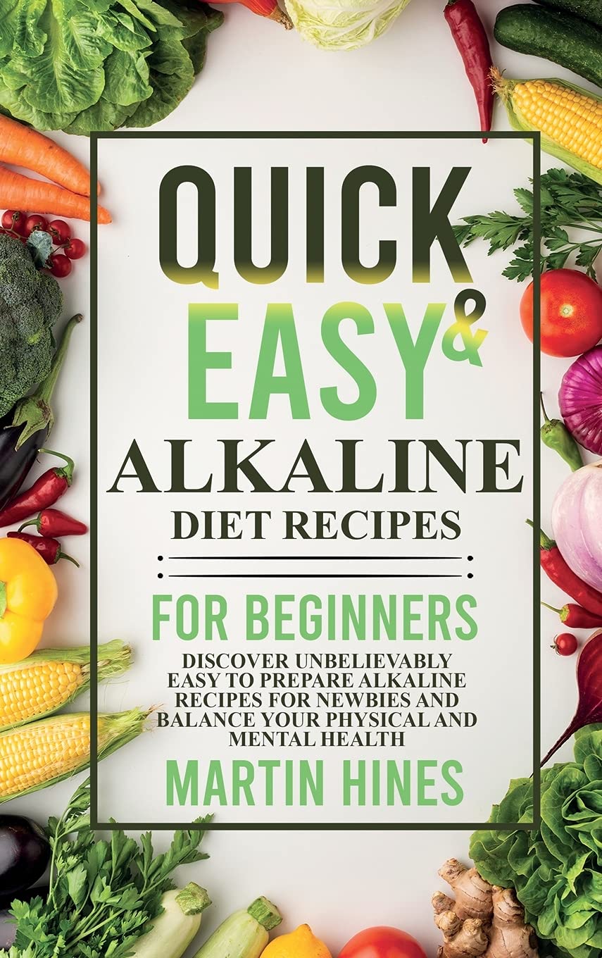 Quick and Easy Alkaline Diet Recipes for Beginners: Discover Unbelievably Easy to Prepare Alkaline Recipes for Newbies and Balance Your Physical and Mental Health Leisure, Home & Garden