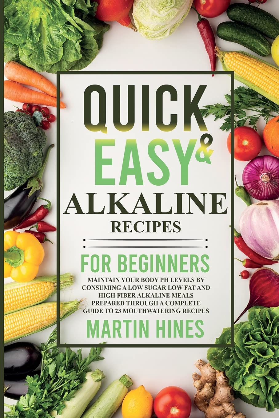 Quick And Easy Alkaline Recipes for Beginners: Maintain Your Body pH Levels by Consuming a Low Sugar Low Fat and High Fiber Alkaline Meals Prepared Through a Complete Guide to 23 Mouthwatering Recipes Leisure, Home & Garden