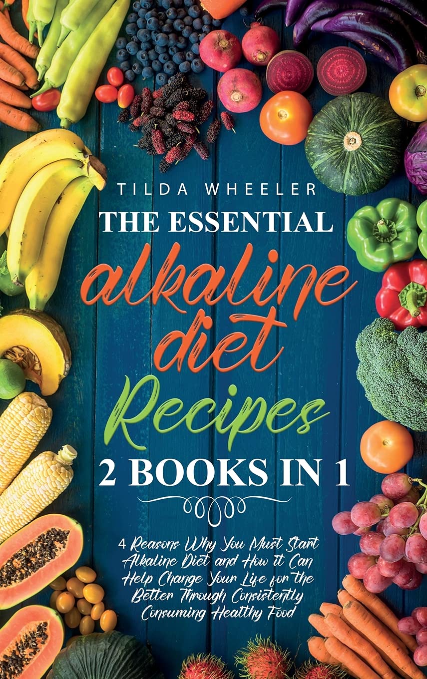 The Essential Alkaline Diet Recipes: 2 Books In 1: 4 Reasons Why You Must Start Alkaline Diet and How it Can Help Change Your Life for the Better Through Consistently Consuming Healthy Food Health, Nutrition & Fitness