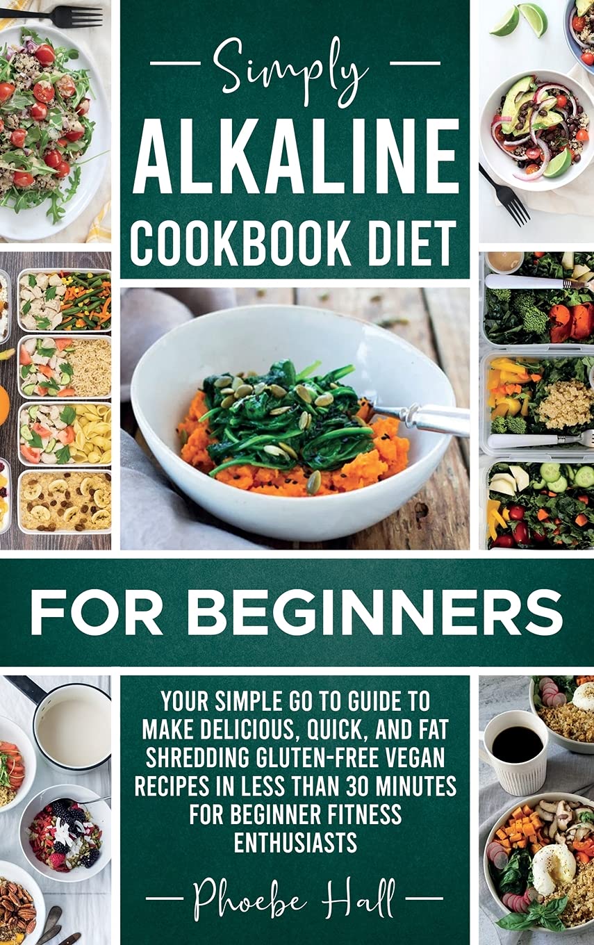 Simply Alkaline Diet Recipes for Beginners: A Complicated Process of Balancing Acidic and Alkaline Levels Made Simple for Beginners and Newbies by Introducing 29 New and Delicious Recipes Health, Nutrition & Fitness