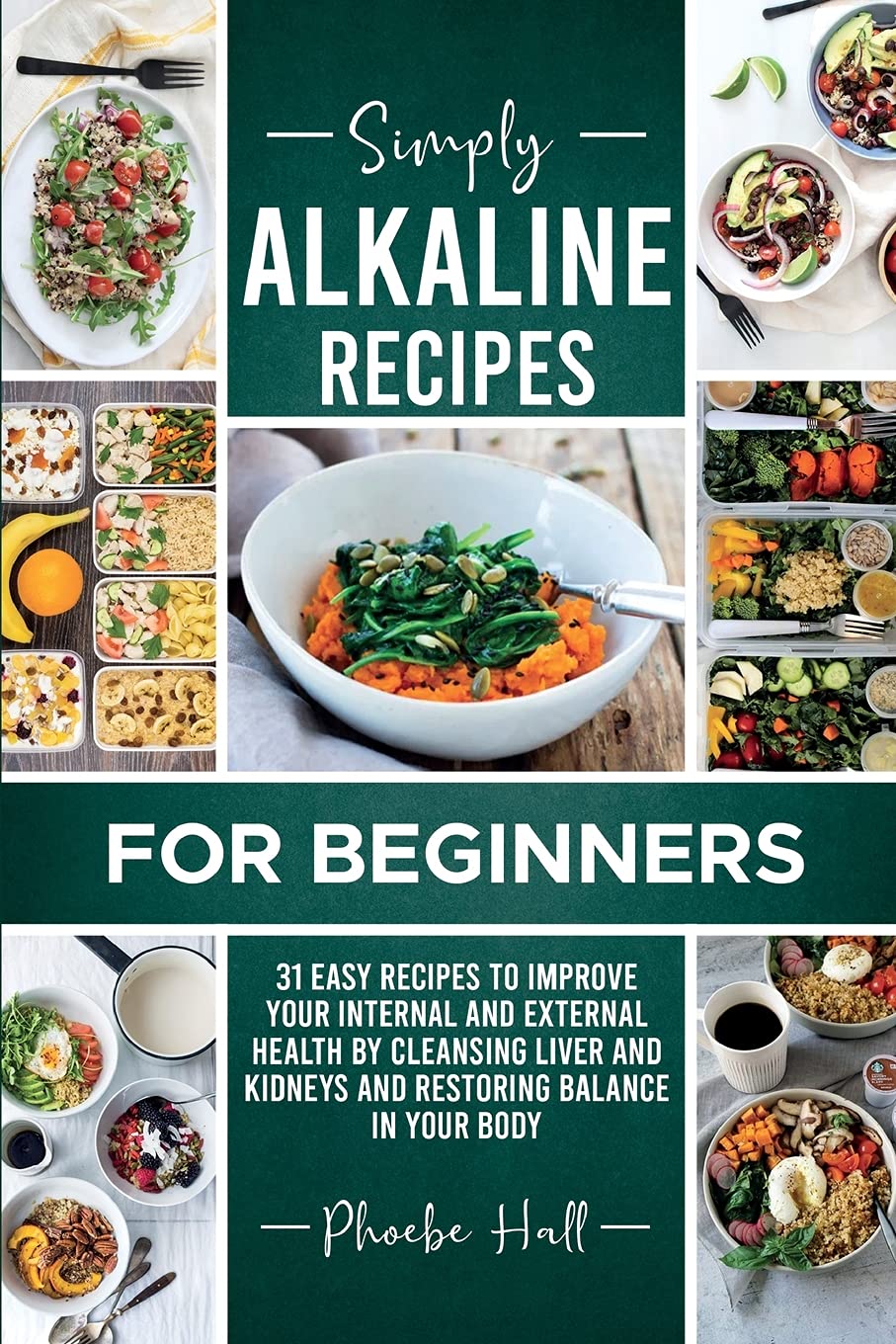 Simply Alkaline Recipes for Beginners: 31 Easy Recipes to Improve your Internal and External Health by Cleansing Liver and Kidneys and Restoring Balance in your Body Health, Nutrition & Fitness