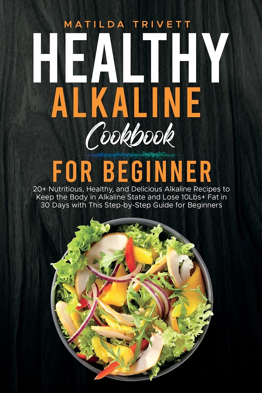 Healthy Alkaline Cookbook for Beginner: 20+ Nutritious, Healthy, and Delicious Alkaline Recipes to Keep the Body in Alkaline State and Lose 10Lbs+ Fat ... with This Step-by-Step Guide for Beginners Leisure, Home & Garden