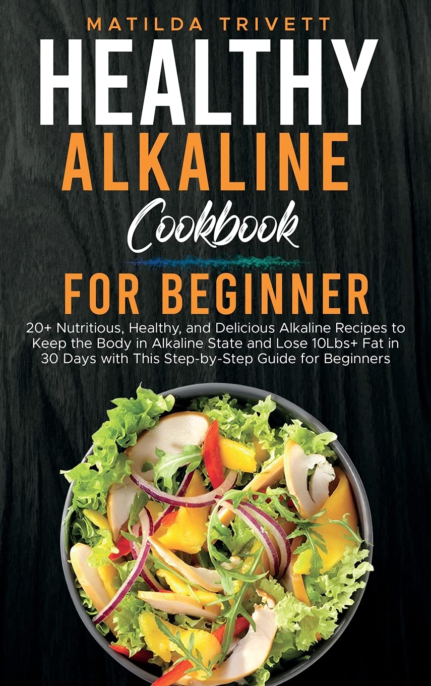 Healthy Alkaline Cookbook for Beginner: 20+ Nutritious, Healthy, and Delicious Alkaline Recipes to Keep the Body in Alkaline State and Lose 10Lbs+ Fat ... with This Step-by-Step Guide for Beginners Leisure, Home & Garden