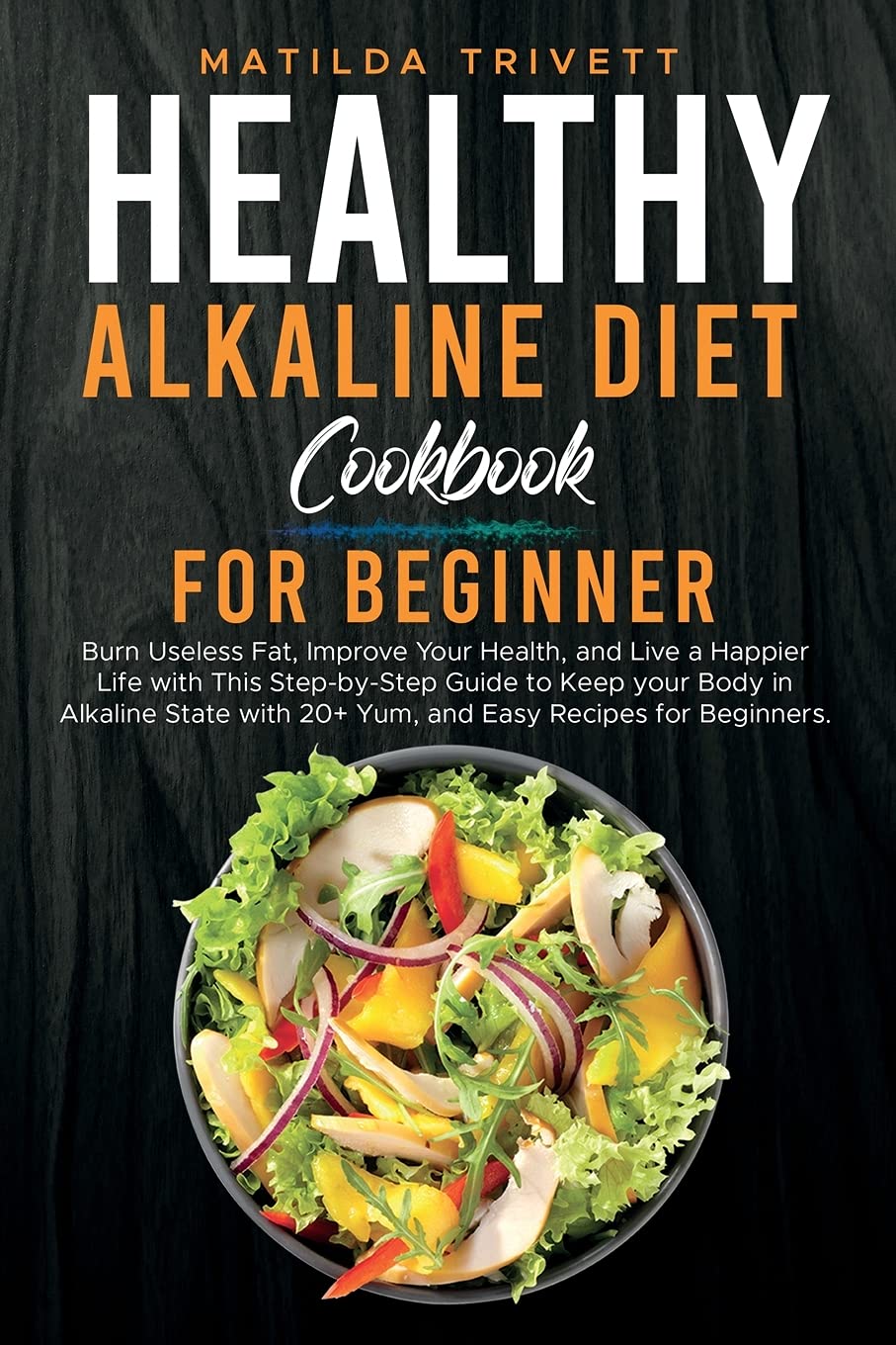 Healthy Alkaline Diet Cookbook for Beginners: Burn Useless Fat, Improve Your Health, and Live a Happier Life with This Step-by-Step Guide to Keep your ... with 20+ Yum, and Easy Recipes for Beginners. Leisure, Home & Garden