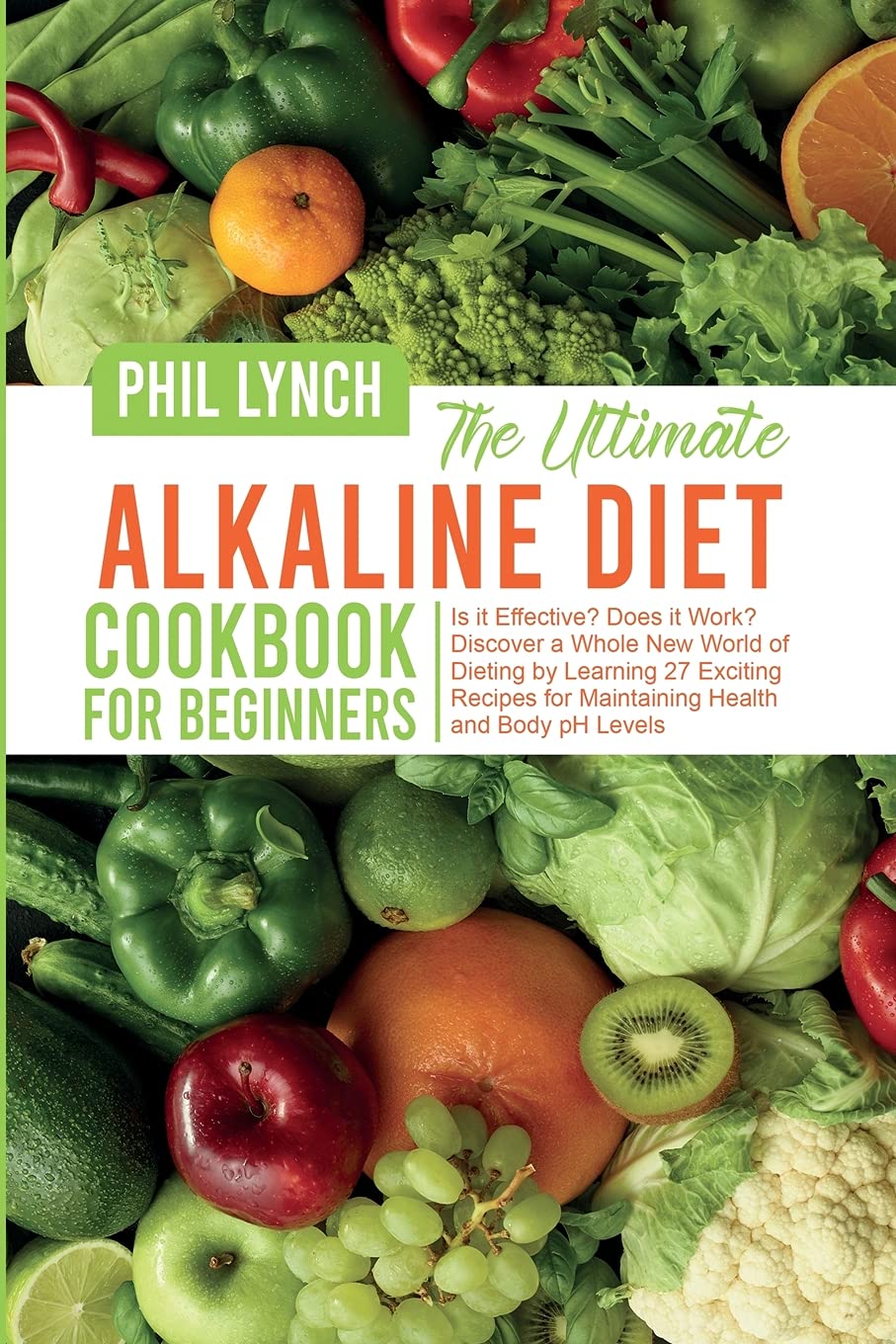 The Ultimate Alkaline Diet Cookbook for Beginners: Is it Effective? Does it Work? Discover a Whole New World of Dieting by Learning 27 Exciting Recipes for Maintaining Health and Body pH Levels Leisure, Home & Garden