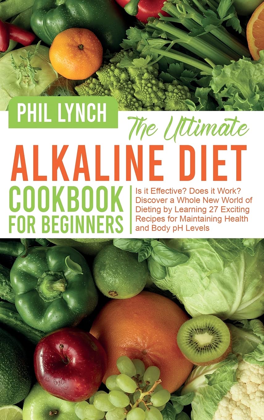 The Ultimate Alkaline Diet Cookbook for Beginners: Is it Effective? Does it Work? Discover a Whole New World of Dieting by Learning 27 Exciting Recipes for Maintaining Health and Body pH Levels Leisure, Home & Garden