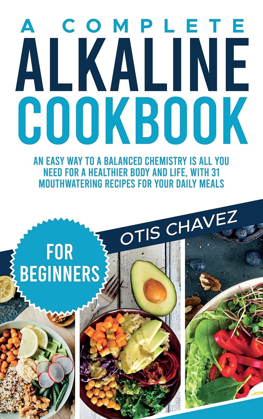 A Complete Alkaline Cookbook for Beginners: An Easy Way to a Balanced Chemistry is All You Need for a Healthier Body and Life, with 31 Mouthwatering Recipes for your Daily Meals Leisure, Home & Garden