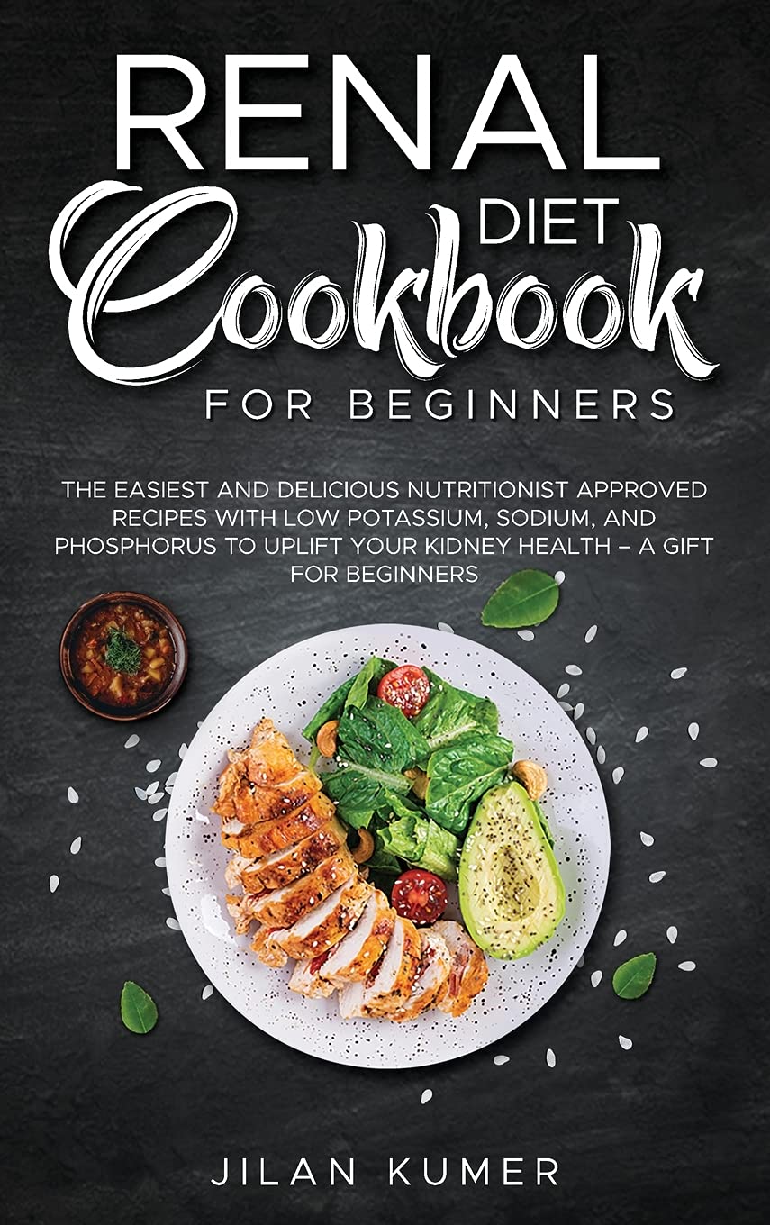 Renal Diet Cookbook for Beginners: The Easiest and Delicious Nutritionist Approved Recipes with Low Potassium, Sodium, and Phosphorus to Uplift your Kidney Health - A Gift for Beginners Business & Technology