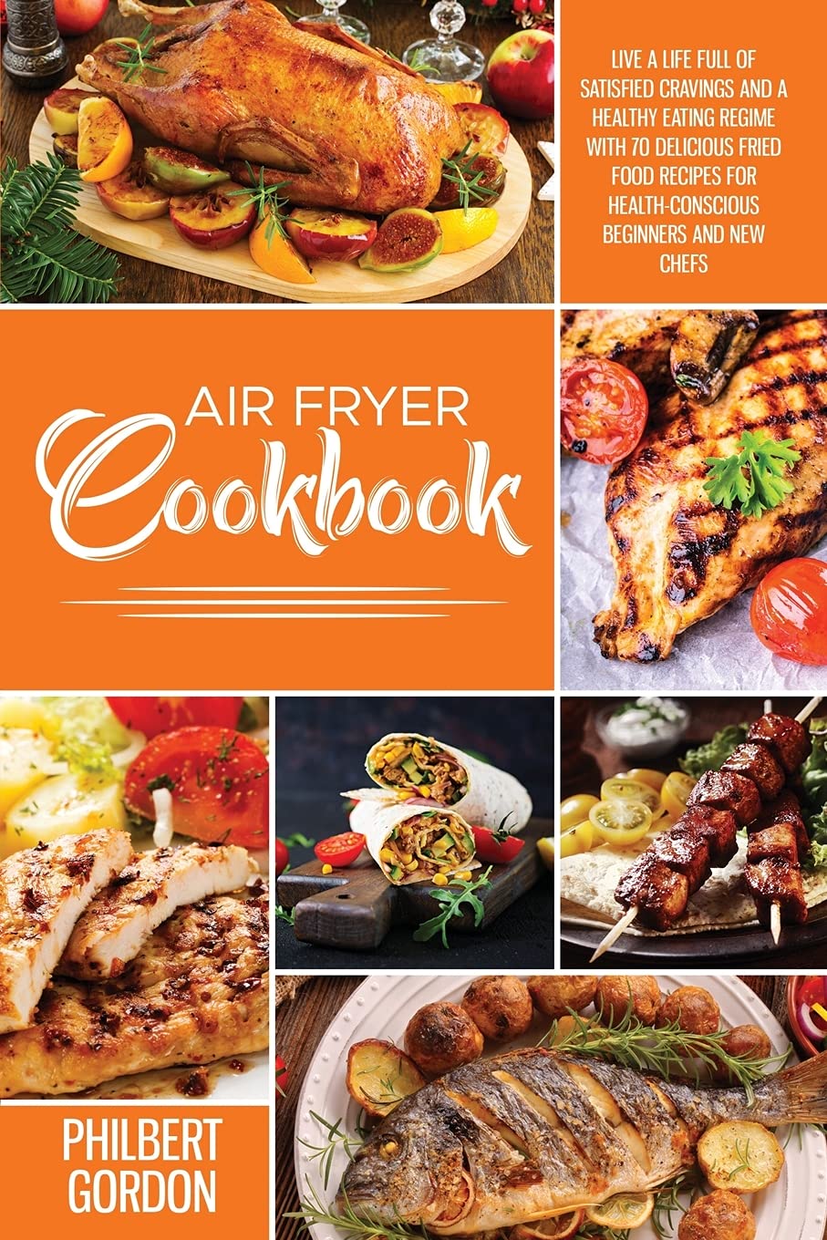 Air Fryer Cookbook: 2 Books in 1: Live a Life Full of Satisfied Cravings and a Healthy Eating Regime with 70 Delicious Fried Food Recipes for Health-Conscious Beginners and New Chefs Business & Technology