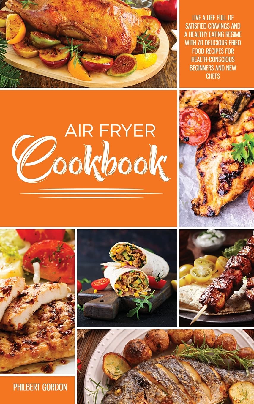 Air Fryer Cookbook: 2 Books in 1: Live a Life Full of Satisfied Cravings and a Healthy Eating Regime with 70 Delicious Fried Food Recipes for Health-Conscious Beginners and New Chefs Business & Technology