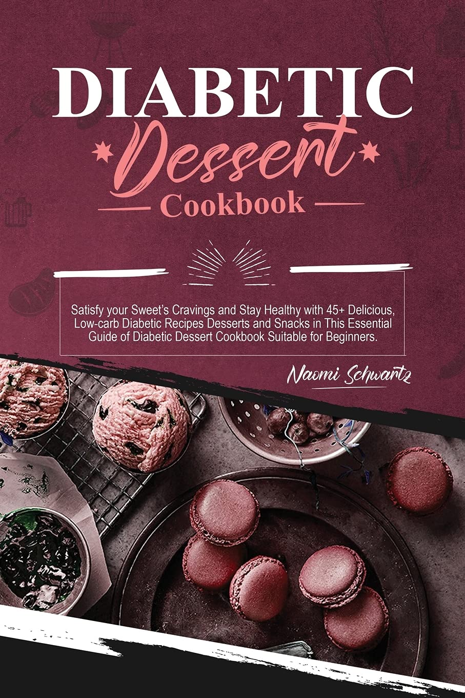 Diabetic Dessert Cookbook: Satisfy your Sweet's Cravings and Stay Healthy with 45+ Delicious, Low-carb Diabetic Recipes Desserts and Snacks in This ... Dessert Cookbook Suitable for Beginners. Health, Nutrition & Fitness