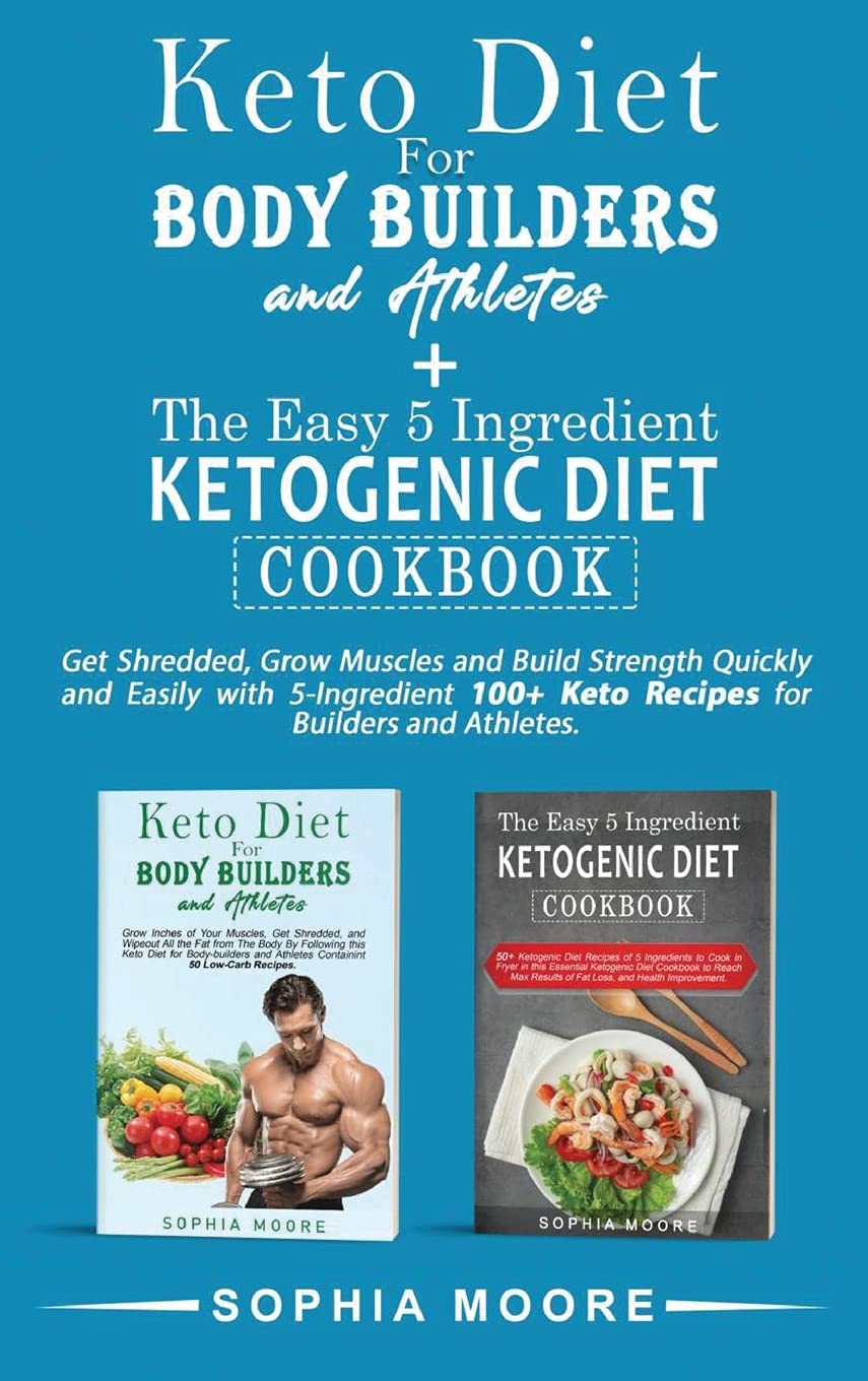 Keto diet for body builders and athletes+The easy 5 ingredients ketogenic diet cookbook: Get Shredded, Grow Muscles and Build Strength Quickly and ... 100+ Keto Recipes for Builders and Athletes. Health, Nutrition & Fitness