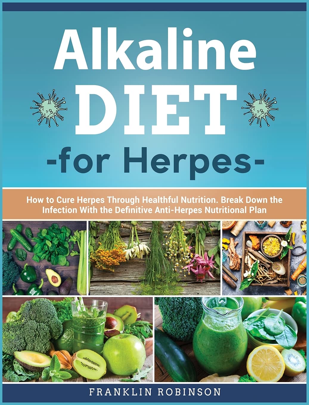 Alkaline Diet for Herpes: How to Know Herpes Virus to Break Down it Now. Cure Herpes Through 7 Secret & Powerful Alkaline Healing Herbs Medicine